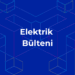 Elektrik Bülteni 04/07/2025